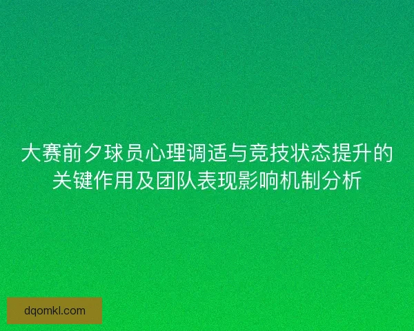 大赛前夕球员心理调适与竞技状态提升的关键作用及团队表现影响机制分析